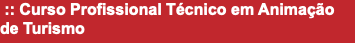&nbsp;:: Curso Profissional Técnico em Animação de Turismo